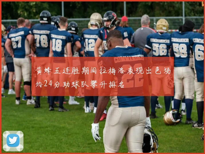 黄蜂五连胜期间拉梅洛表现出色场均24分助球队攀升排名